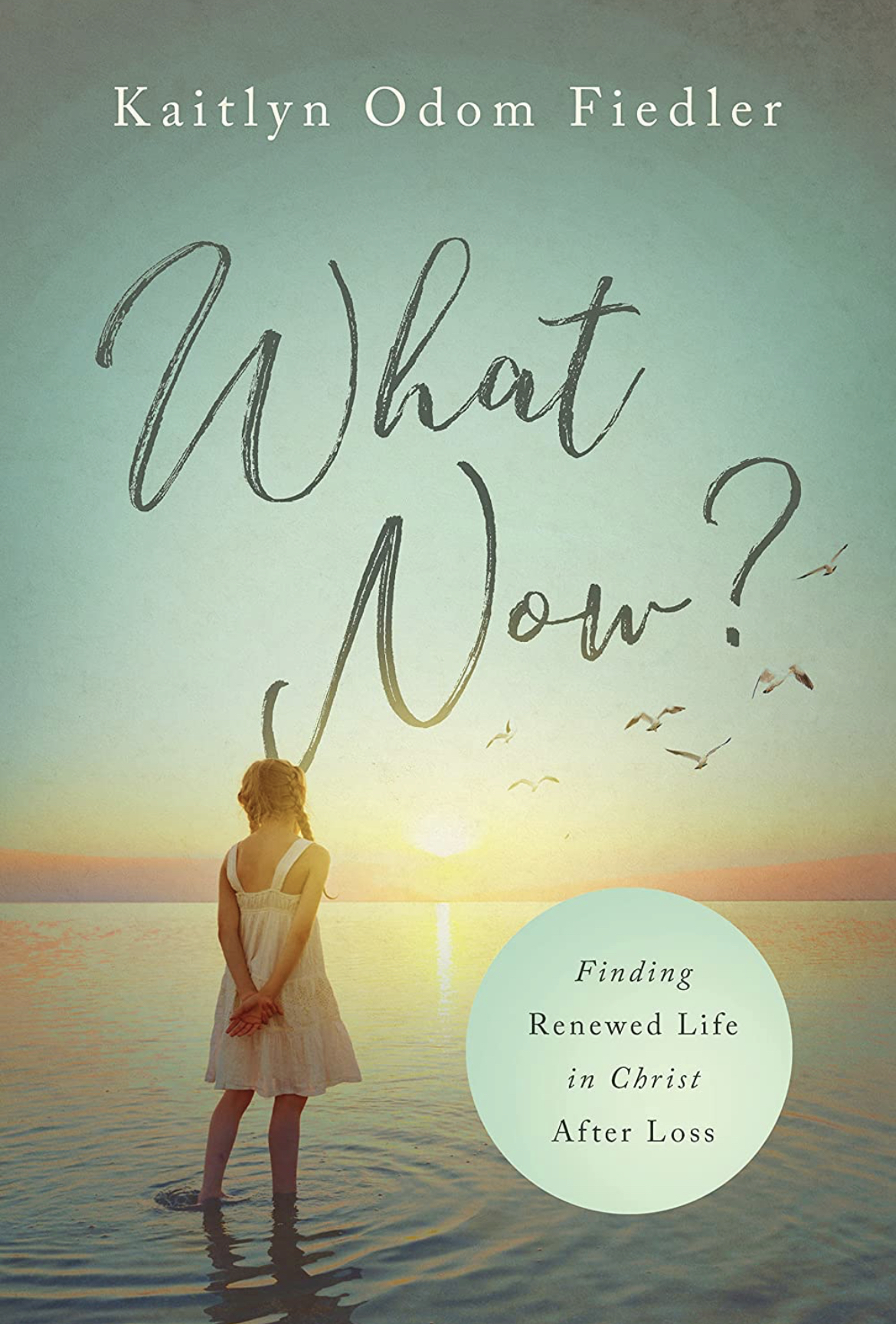 What Now? Finding Renewed Life in Christ After Loss book
